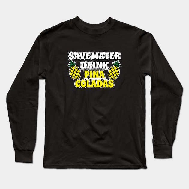 Save Water Drink Pina Coladas Long Sleeve T-Shirt by LunaMay